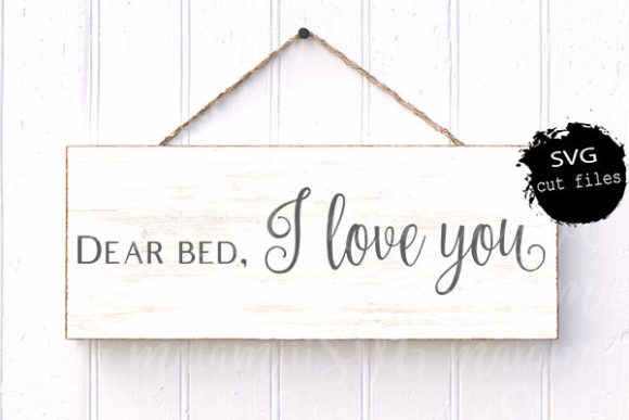 Dear Bed I Love You SVG — Crafts & Graphics for Real Making