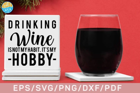 Drinking Wine Is Not My Habit It’s My Graphics & Crafts