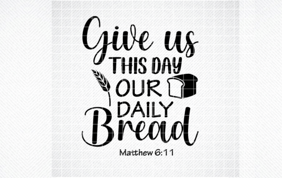 GIVE US THIS DAY OUR DAILY BREAD SVG PNG Graphics for Crafts