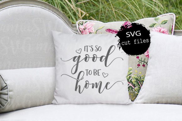 It’s So Good to Be Home SVG: Graphics for Crafts