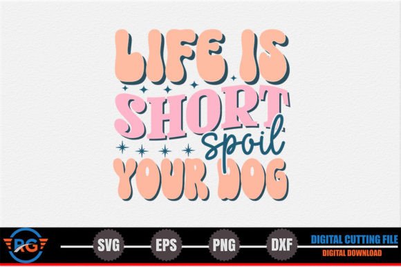 Life Is Short Spoil Your Dog Graphics: Crafts-Ready Design Asset