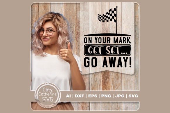 On Your Mark Get Set Go Away Funny Quote: Graphics for Crafts & Content