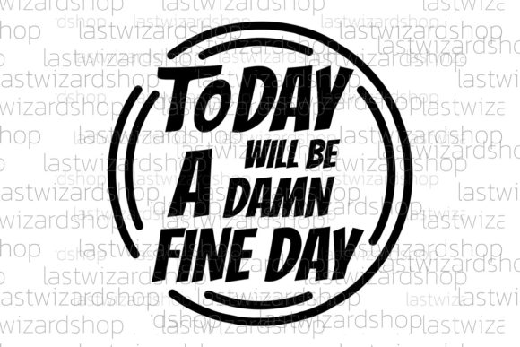 Today Will Be a Damn Fine Day Graphics
